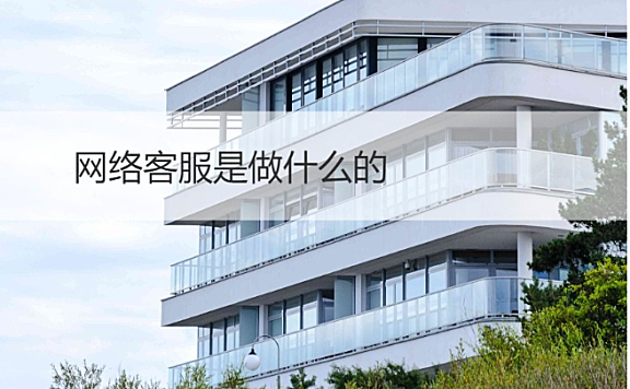 网络客服是做什么的 网络客服怎么样