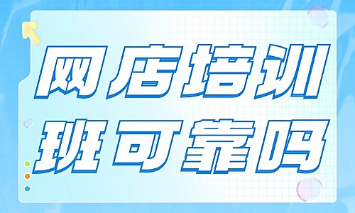 网店培训靠谱吗？小编带你一起来了解