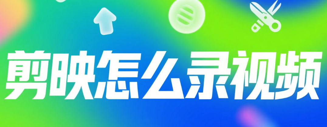 剪映怎么录视频?3 种方式 + 4 个场景,新手也能轻松上手