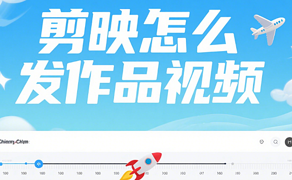 剪映怎么发作品?3 个关键步骤 + 4 类平台适配,避免发布后画质糊