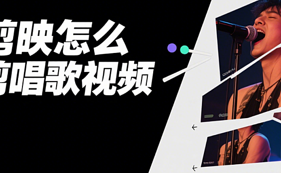 剪映剪唱歌视频：3 个核心技巧 + 4 类场景，画面和歌声同频