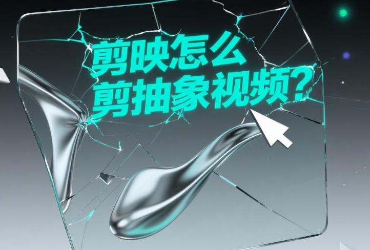 剪映怎么剪抽象视频?3大核心法则+5个创意技巧,零基础也能做出高级感