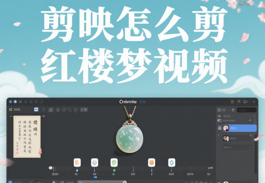 剪映剪《红楼梦》视频:3 个古韵技巧 + 4 类场景,还原原著氛围感