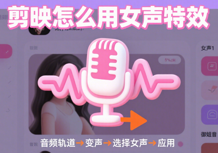 剪映声音怎么变女生?3 步调参数 + 2 类场景,自然不刺耳