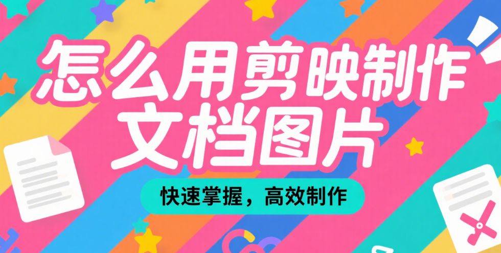 剪映怎么制作文档图片?3 步做出清晰排版,文字不模糊