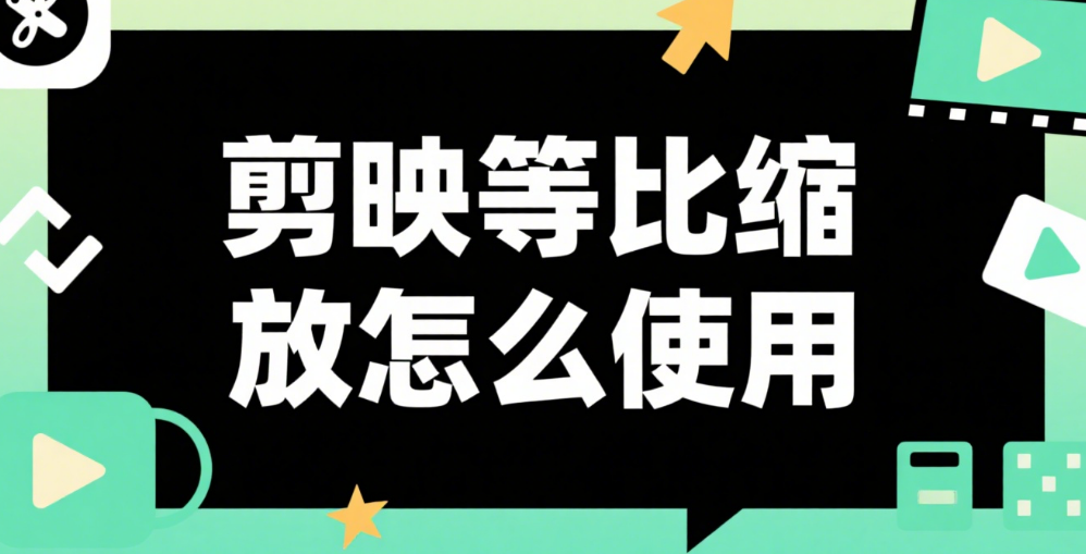 剪映等比缩放怎么用?避免画面变形的 3 个核心技巧,新手一看就会