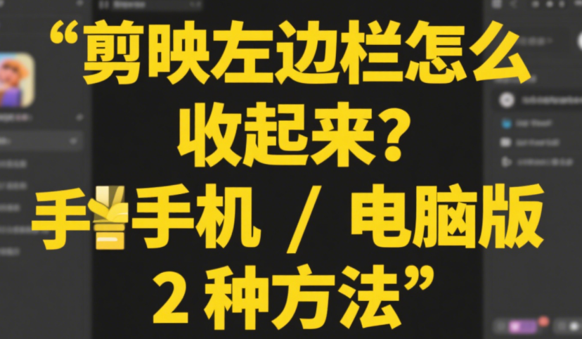剪映左边栏怎么收起来?手机 / 电脑版 2 种方法,界面瞬间清爽不挡屏