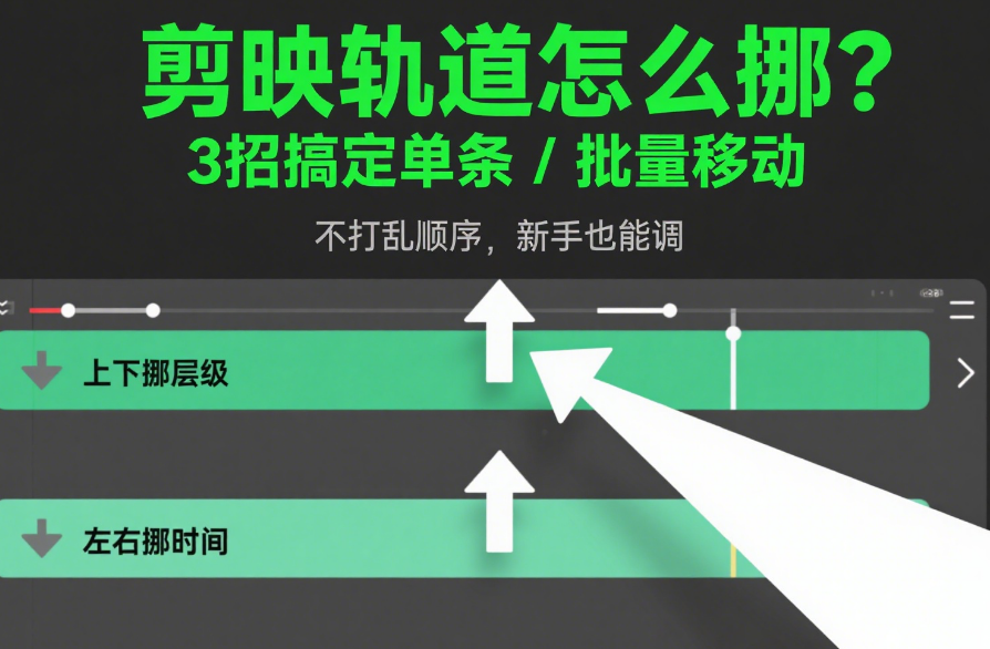 剪映轨道怎么挪动?3种场景+4步操作,单条/批量移动都不打乱顺序