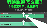 剪映轨道怎么挪动？3种场景+4步操作，单条/批量移动都不打乱顺序