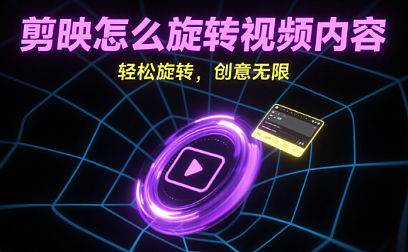 剪映怎么旋转视频内容?3 种方法搞定角度,画面不歪不糊