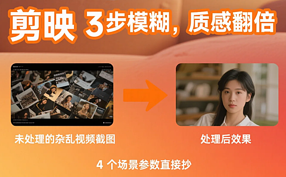 剪映模糊功能怎么用?4 个场景 + 参数公式,新手也能玩出层次感