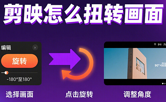 剪映怎么扭转画面?3 步旋转 + 4 类场景,不卡顿不变形