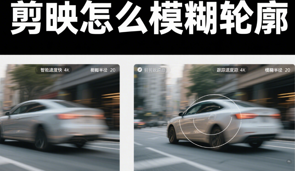 剪映怎么模糊轮廓?3种实用方法+4个场景技巧,精准隐藏不突兀