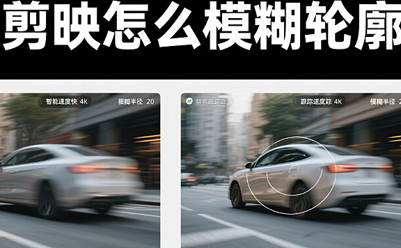 剪映怎么模糊轮廓?3种实用方法+4个场景技巧,精准隐藏不突兀