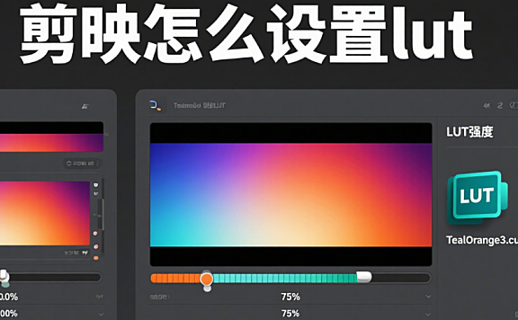 剪映怎么设置LUT?3步导入+4种场景调色技巧,让画面秒变电影感