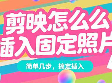 剪映怎么插入固定照片？3 步搞定，让照片在视频里不移动