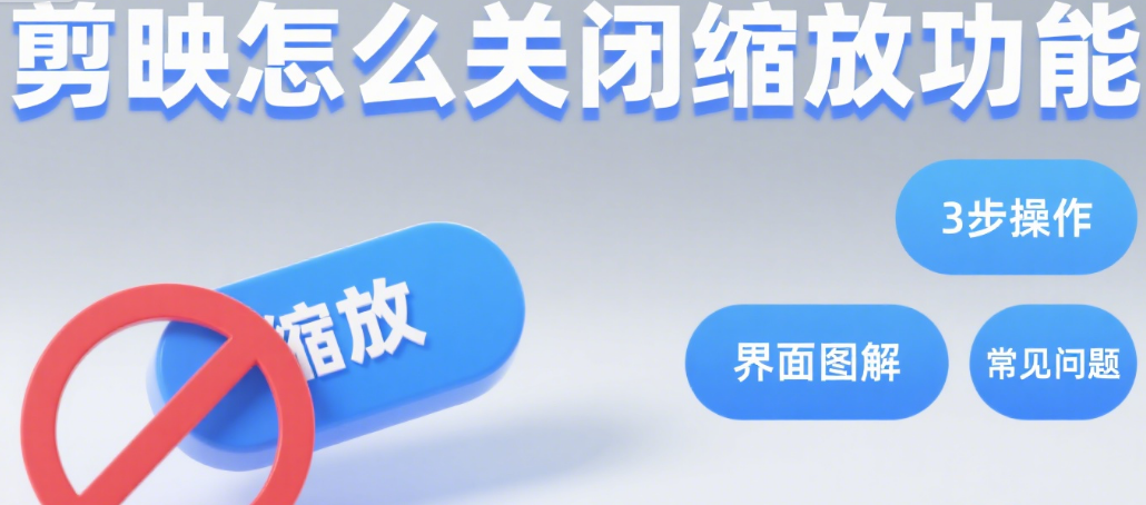 剪映关闭缩放不踩坑:3 场景 + 1 键关闭,画面完整不跑偏