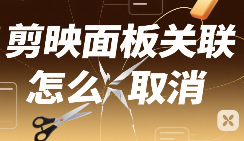 剪映面板总联动?3 步取消关联,界面瞬间变清爽
