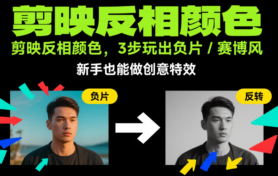 剪映怎么反相颜色?3 种场景 + 4 步操作,秒变负片 / 胶片风