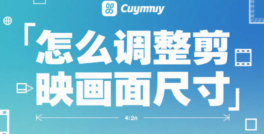 剪映怎么调整画面尺寸?3 种方法适配全平台,避免黑边和变形