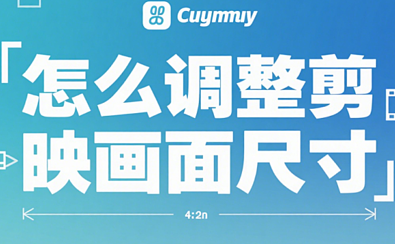 剪映怎么调整画面尺寸？3 种方法适配全平台，避免黑边和变形