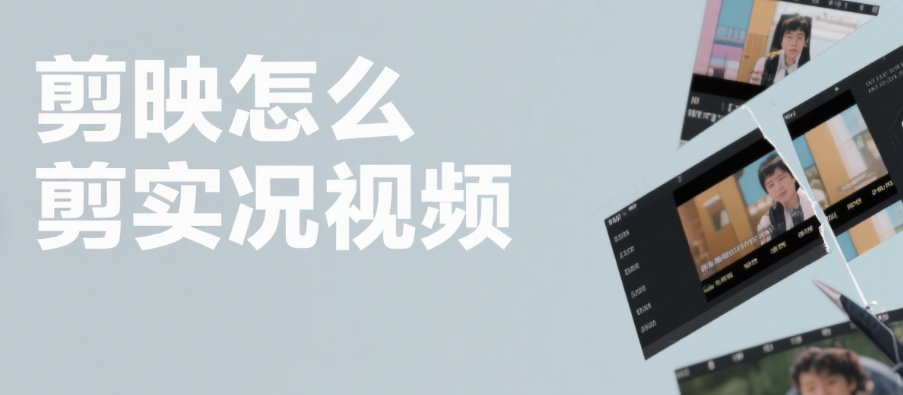剪映怎么剪实况视频?3 步保留动态感 + 4 个场景,让静态照片 “动起来”