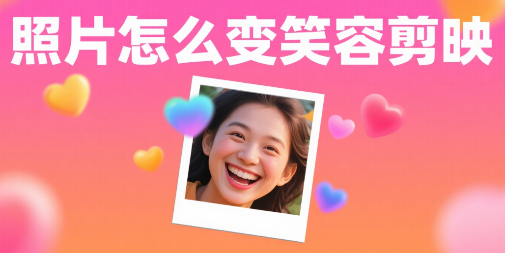 剪映怎么让照片笑起来?3 个实用方法,静态图变动态笑脸超简单