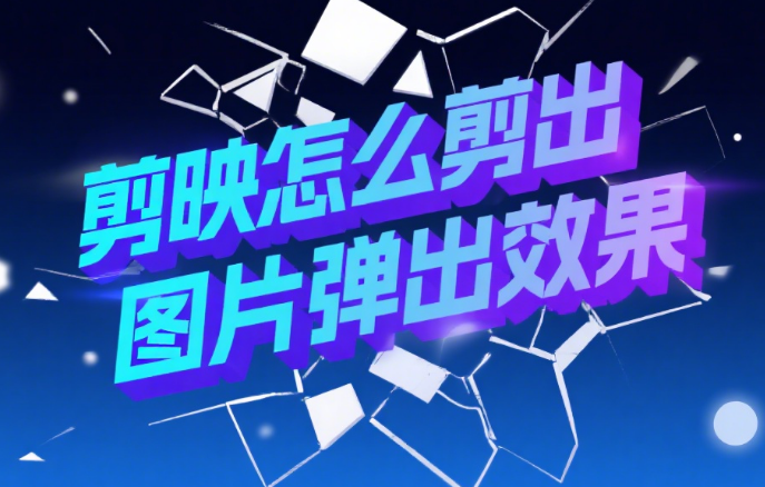 剪映怎么剪出图片弹出效果?4种弹出风格+3个丝滑技巧,告别僵硬切换
