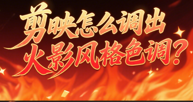 剪映怎么调出火影风格色调?4大场景调色公式+3个细节技巧,还原木叶质感