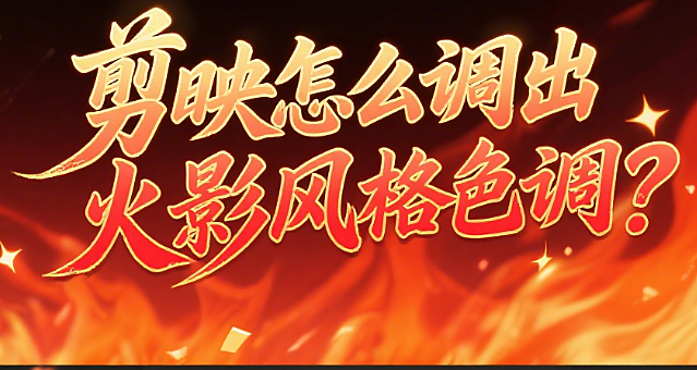 剪映怎么调出火影风格色调?4大场景调色公式+3个细节技巧,还原木叶质感