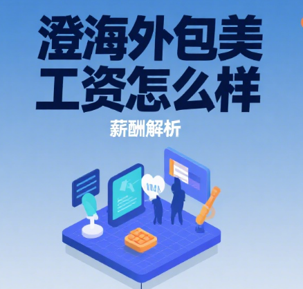 澄海外包美工工资怎么样?3 大薪资构成 + 4 类岗位行情 + 5 个影响因素