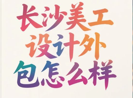 长沙美工设计外包怎么样?3类团队测评+产业带适配指南,转化率提升40%