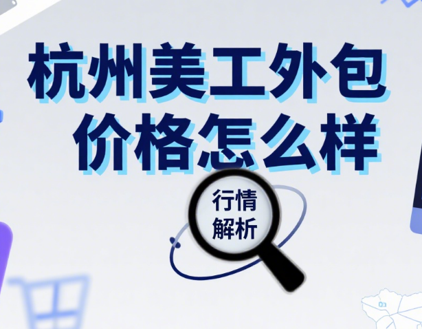 杭州美工外包价格怎么样?3 类团队报价表 + 4 个避坑点,不花冤枉钱