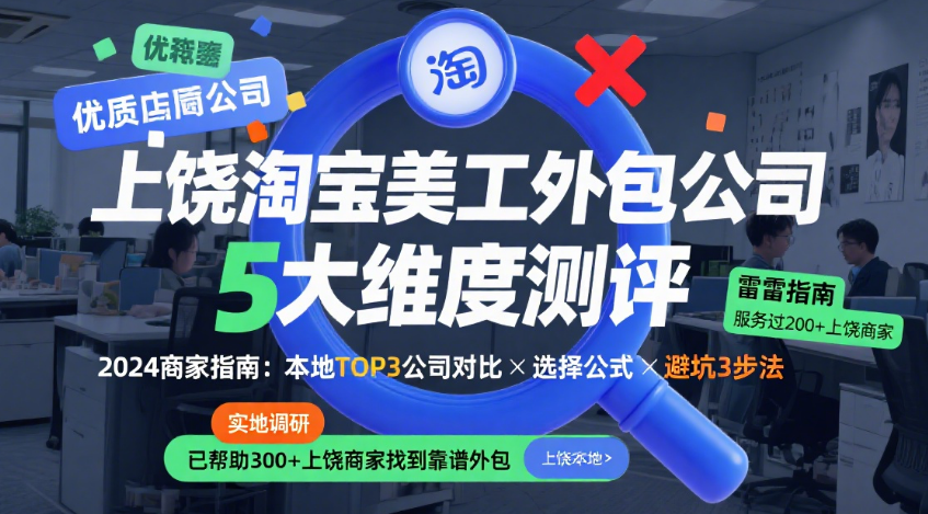 上饶淘宝美工外包公司怎么样?3类团队实测+4步避坑指南,本地卖家必看