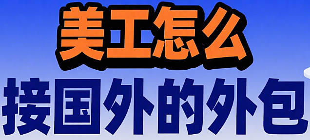 美工怎么接国外的外包？4 大前期准备 + 5 大接单渠道 + 6 个避坑要点