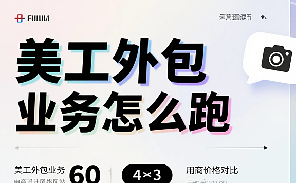 美工外包业务怎么跑?4步起量+3类获客,3个月接10单+