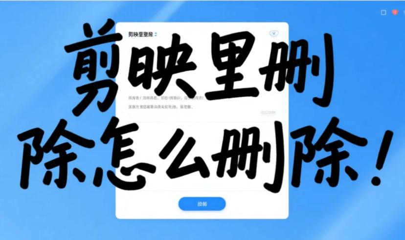 剪映怎么删除?4类删除实操+3个恢复技巧,新手不删错不返工