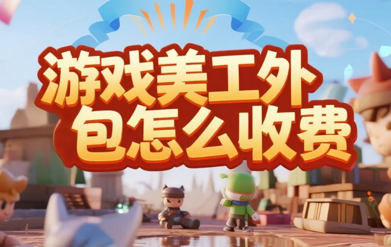 游戏美工外包怎么收费?3大维度+4步避坑,报价透明不踩雷
