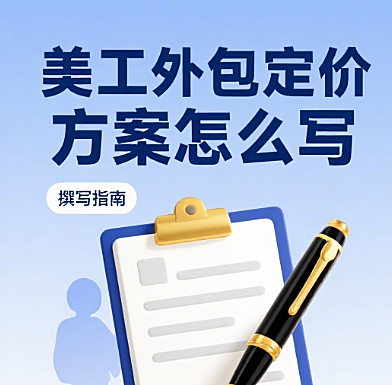 美工外包定价方案怎么写？3 类定价模型 + 4 步测算方法 + 5 个报价技巧