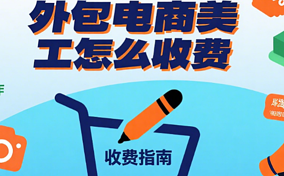 外包电商美工怎么收费？3 类服务价目表 + 4 个收费逻辑，避免乱报价