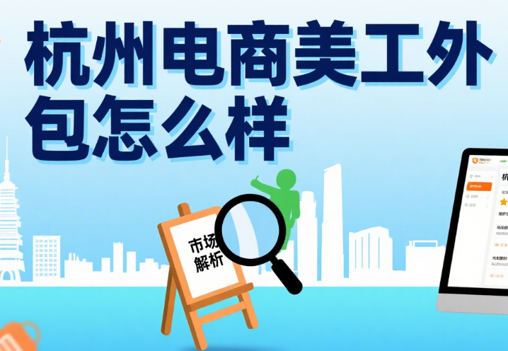 杭州电商美工外包怎么样?3 类团队对比 + 避坑指南,选对不踩雷