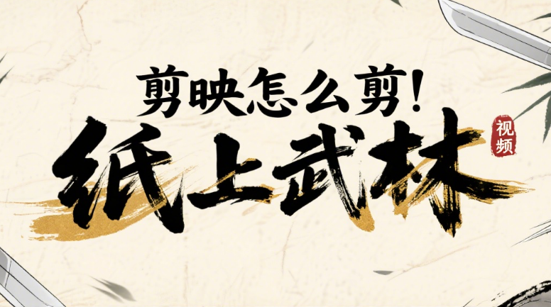 剪映怎么剪“纸上武林”视频?3步核心流程+4个创意技巧,让纸片人打出江湖气