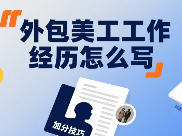 外包美工工作经历怎么写?4 个核心模块 + 3 个加分技巧 + 避坑指南
