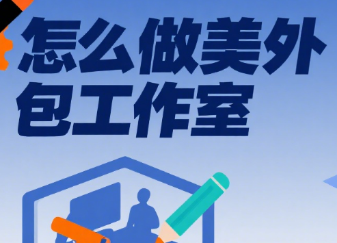 怎么做美工外包工作室?5 步从 0 到 1 搭建 + 4 类盈利模式 + 3 个避坑要点