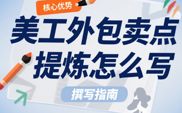 美工外包卖点提炼怎么写?4 类核心卖点公式 + 5 个场景化表达技巧 + 避坑指南