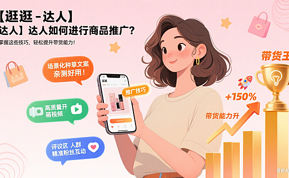 【逛逛 – 达人】达人如何进行商品推广？掌握这些技巧，轻松提升带货能力！