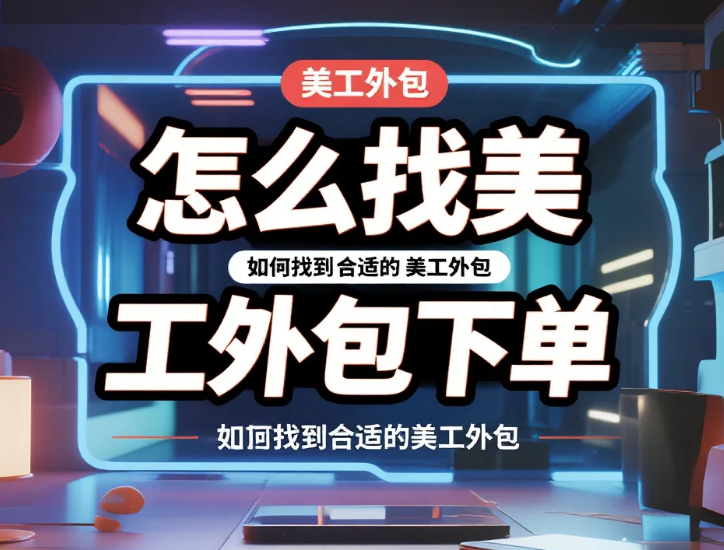 怎么找美工外包下单?4步精准落地+3避坑,省30%预算