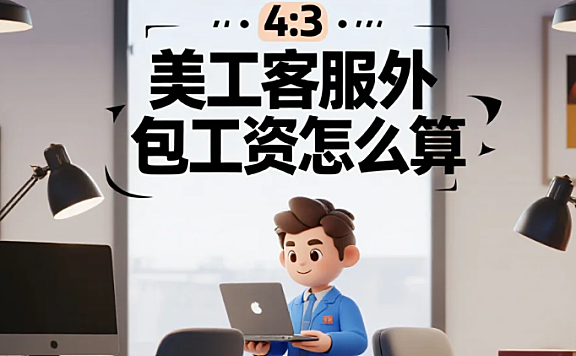 美工客服外包工资怎么算?3类明细+4避坑,省30%成本