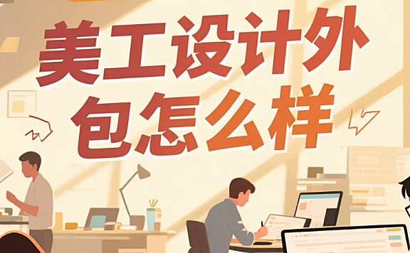 美工设计外包怎么样？3类适用场景+5个避坑技巧，效率提升60%