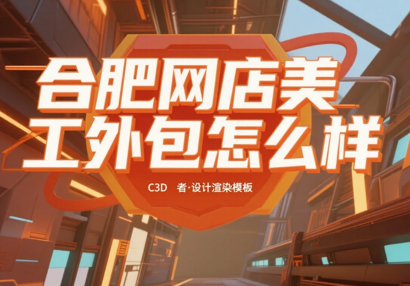 合肥网店美工外包怎么样?3类团队测评+产业带适配指南,转化率提升40%